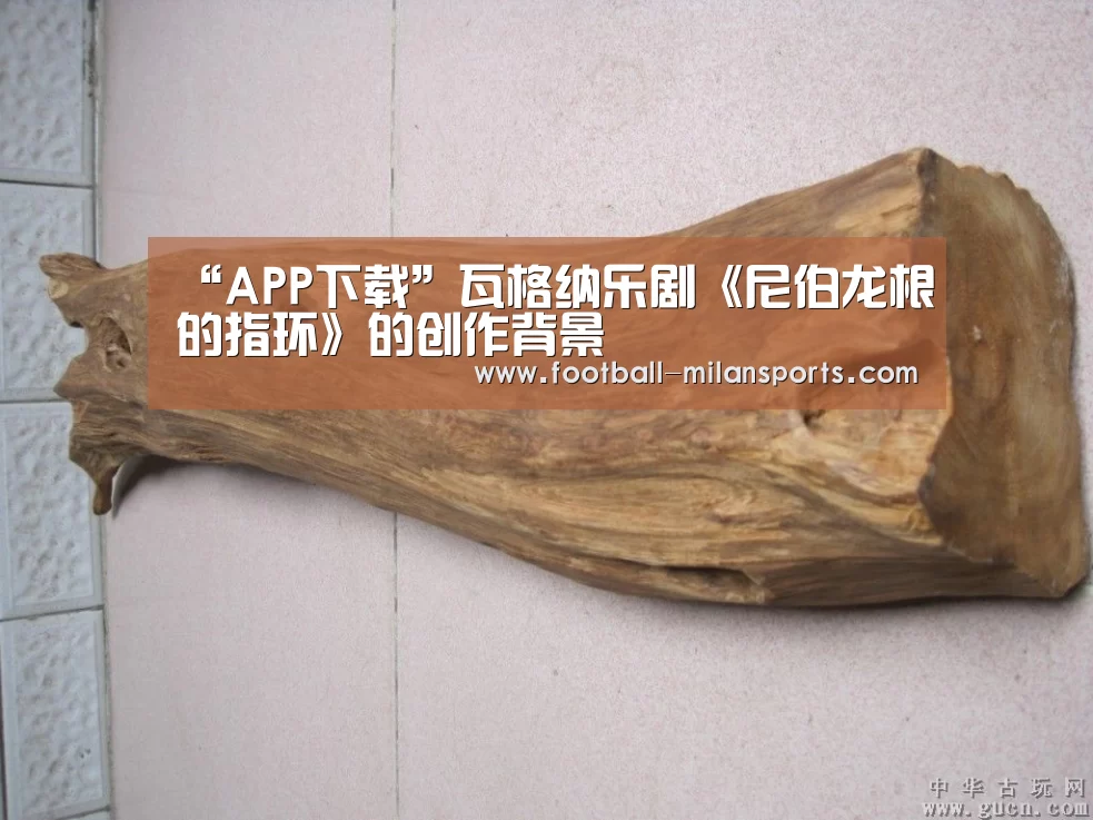 “APP下载”瓦格纳乐剧《尼伯龙根的指环》的创作背景(图2)