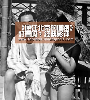 《通往北京的道路》好看吗?经典影评锦集‘AC’(图1) 《通往北京的道路》好看吗?经典影评锦集‘AC’(图1)