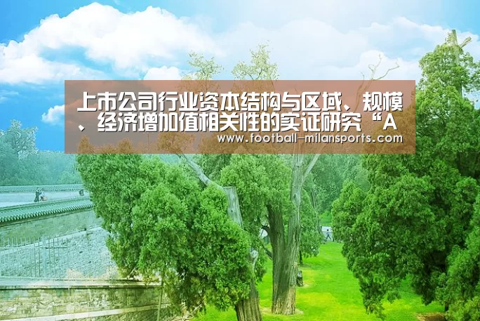 上市公司行业资本结构与区域、规模、经济增加值相关性的实证研究“AC”(图1) 米兰体育
