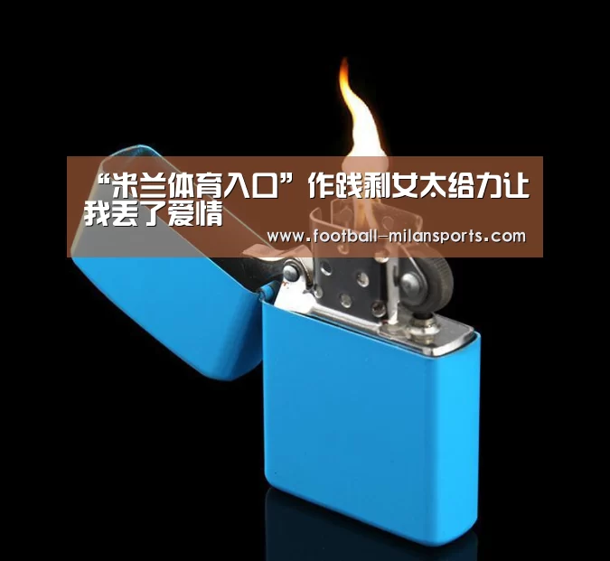 “米兰体育入口”作践剩女太给力让我丢了爱情(图2)